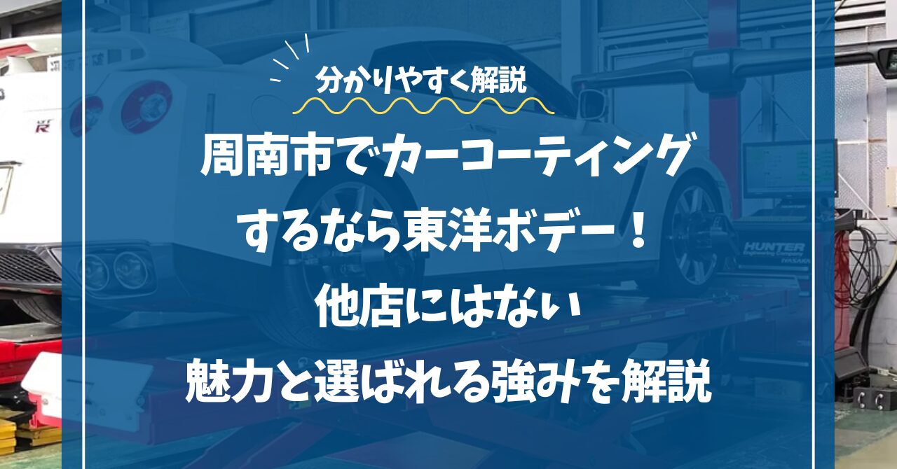 周南市でカーコーティングするなら東洋ボデー！他店にはない魅力と選ばれる強みを解説